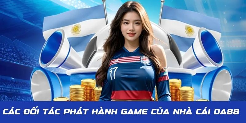 Các đối tác phát hành game nổi tiếng đang liên kết cùng DA88